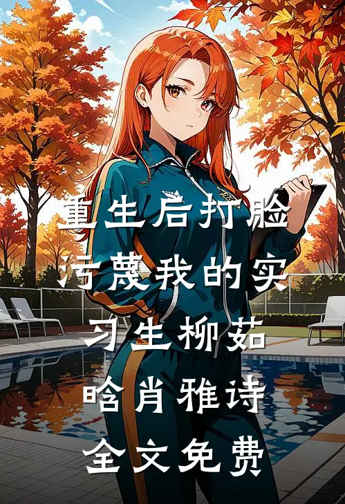 重生后打脸污蔑我的实习生柳茹晗肖雅诗全文免费