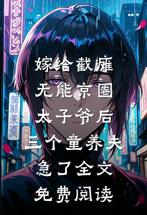 嫁给截瘫无能京圈太子爷后，三个童养夫急了全文免费阅读