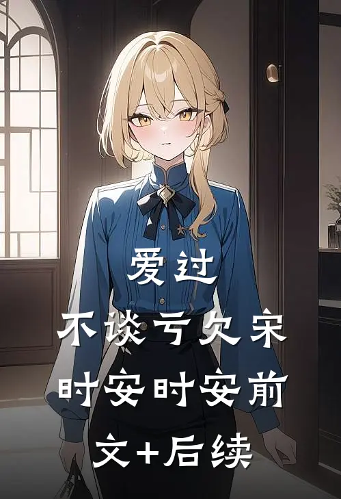 爱过，不谈亏欠宋时安时安前文+后续