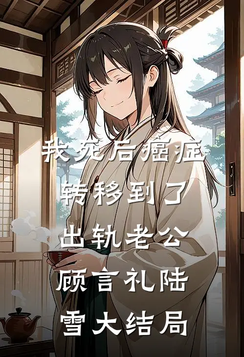 我死后癌症转移到了出轨老公顾言礼陆雪大结局