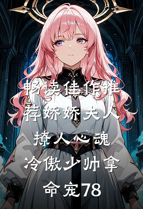 畅读佳作推荐娇娇夫人撩人心魂,冷傲少帅拿命宠78