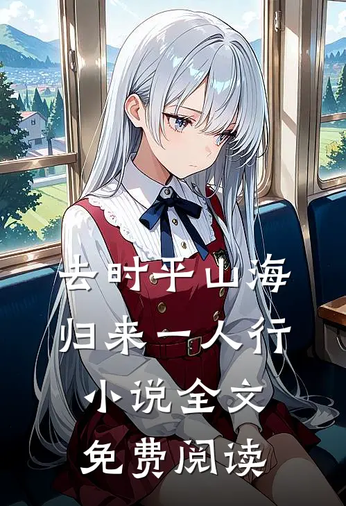 去时平山海，归来一人行小说全文免费阅读