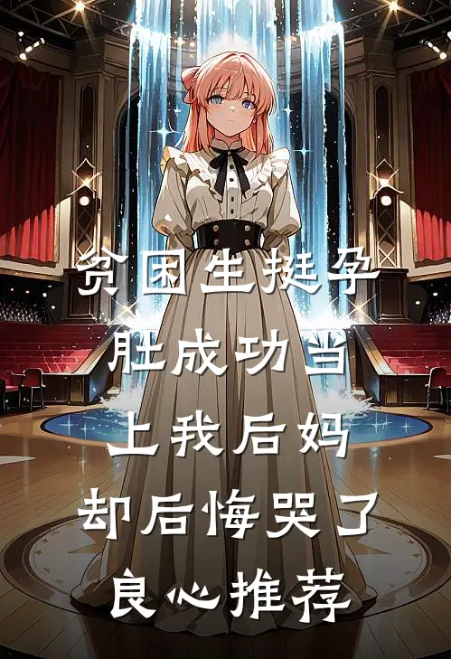 贫困生挺孕肚成功当上我后妈，却后悔哭了良心推荐