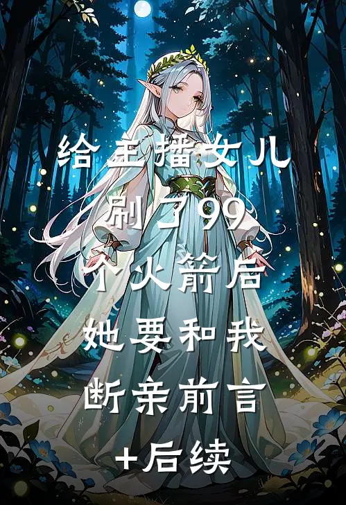 给主播女儿刷了99个火箭后，她要和我断亲前言+后续
