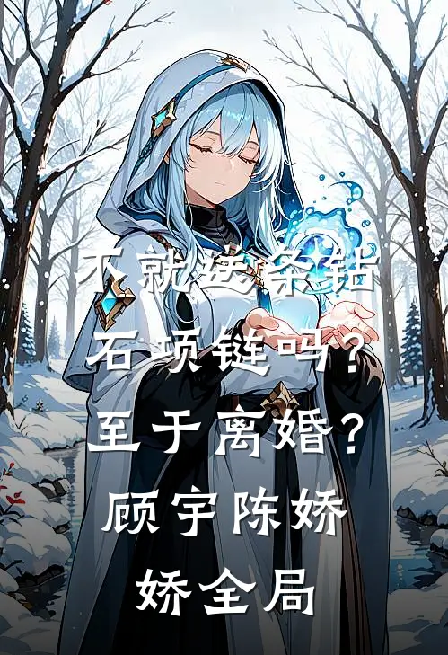 不就送条钻石项链吗？至于离婚？顾宇陈娇娇全局