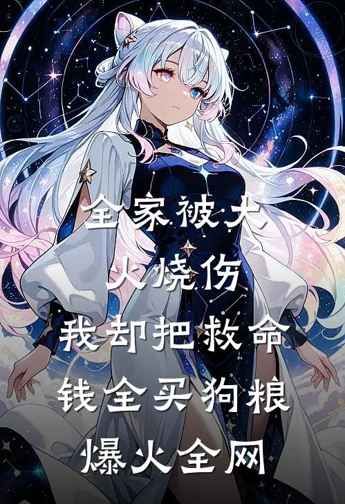 全家被大火烧伤，我却把救命钱全买狗粮爆火全网
