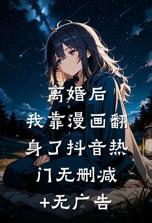 离婚后，我靠漫画翻身了抖音热门无删减+无广告