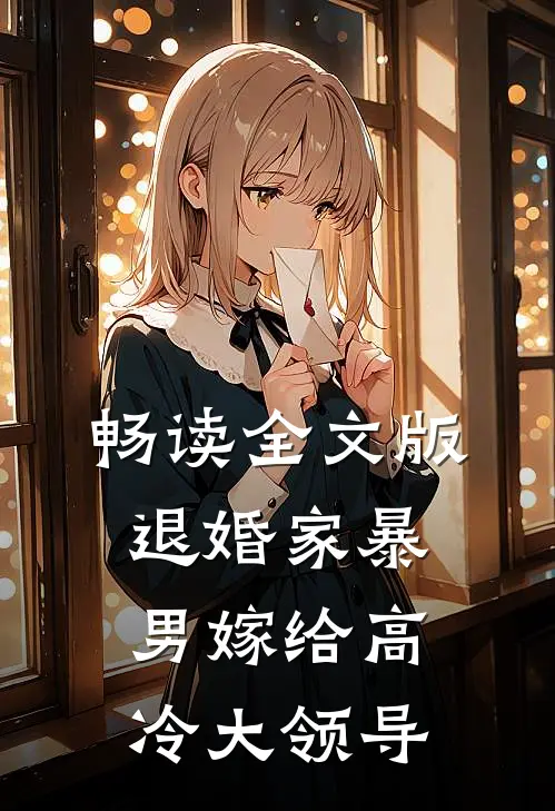 畅读全文版退婚家暴男嫁给高冷大领导