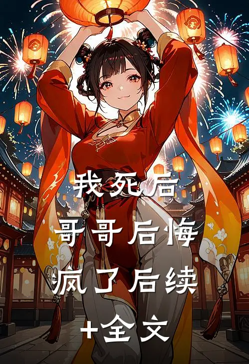 我死后，哥哥后悔疯了后续+全文