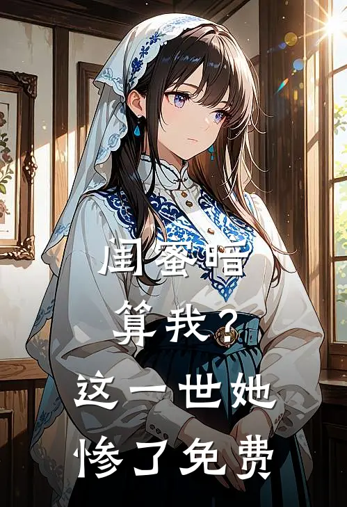 闺蜜暗算我？这一世她惨了免费