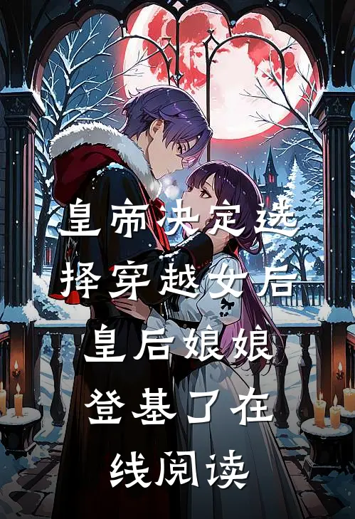 皇帝决定选择穿越女后，皇后娘娘登基了在线阅读
