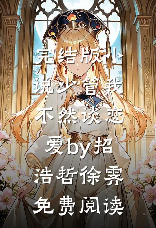 完结版小说少管我，不然谈恋爱by招浩哲徐霁免费阅读
