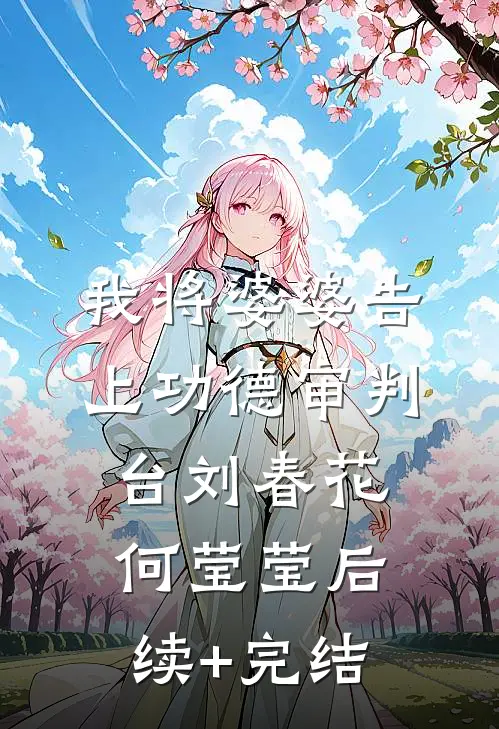 我将婆婆告上功德审判台刘春花何莹莹后续+完结