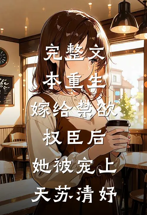 完整文本重生:嫁给禁欲权臣后,她被宠上天苏清妤