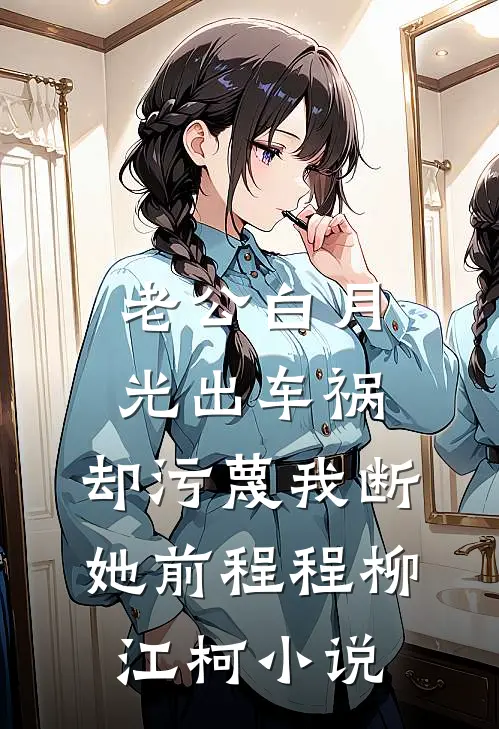 老公白月光出车祸，却污蔑我断她前程程柳江柯小说