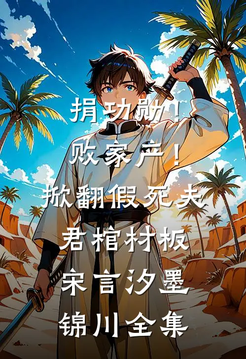 捐功勋！败家产！掀翻假死夫君棺材板宋言汐墨锦川 全集