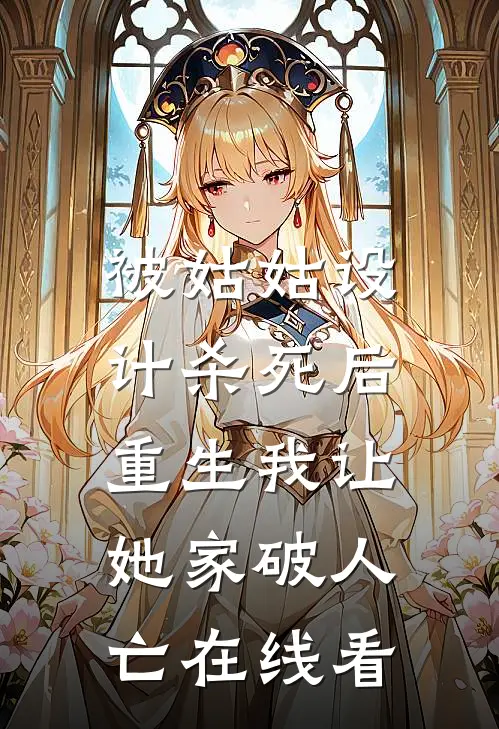 被姑姑设计杀死后，重生我让她家破人亡在线看