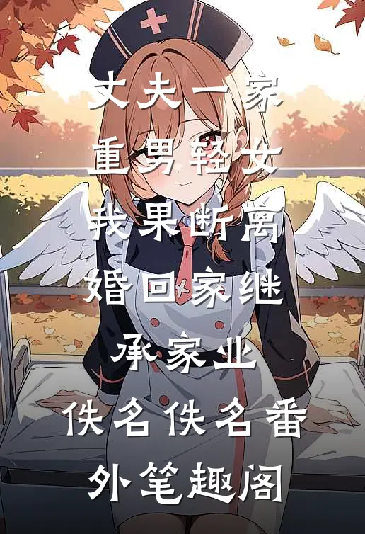 丈夫一家重男轻女，我果断离婚回家继承家业：佚名佚名番外笔趣阁