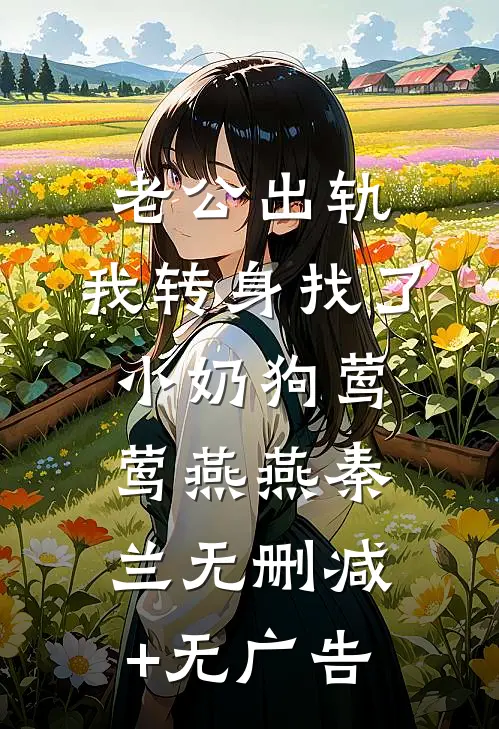 老公出轨，我转身找了小奶狗莺莺燕燕秦兰无删减+无广告