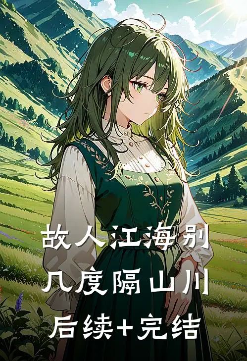 故人江海别，几度隔山川后续+完结
