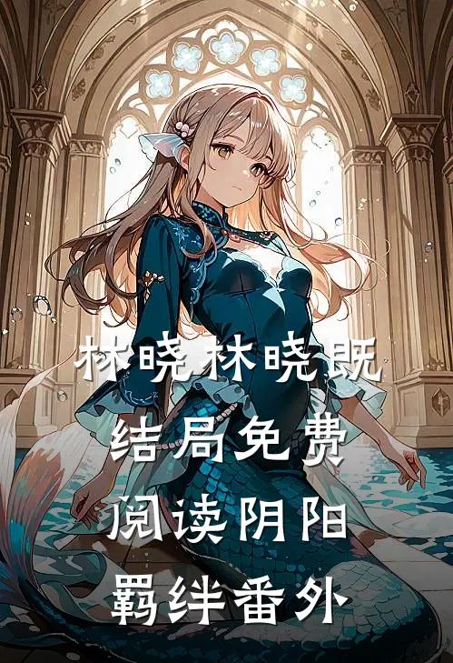 林晓林晓既结局免费阅读阴阳羁绊番外