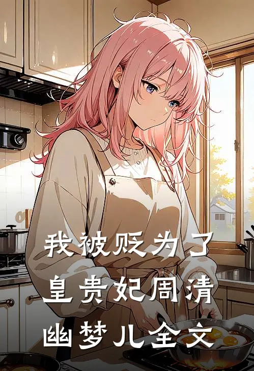 我被贬为了皇贵妃周清幽梦儿全文