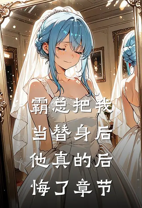 霸总把我当替身后，他真的后悔了章节