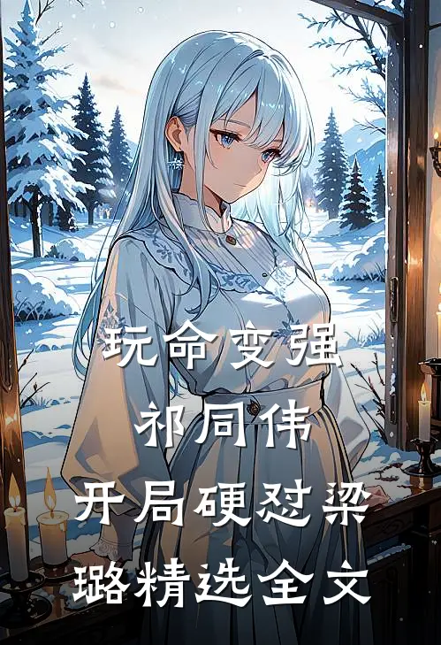 玩命变强祁同伟，开局硬怼梁璐精选全文