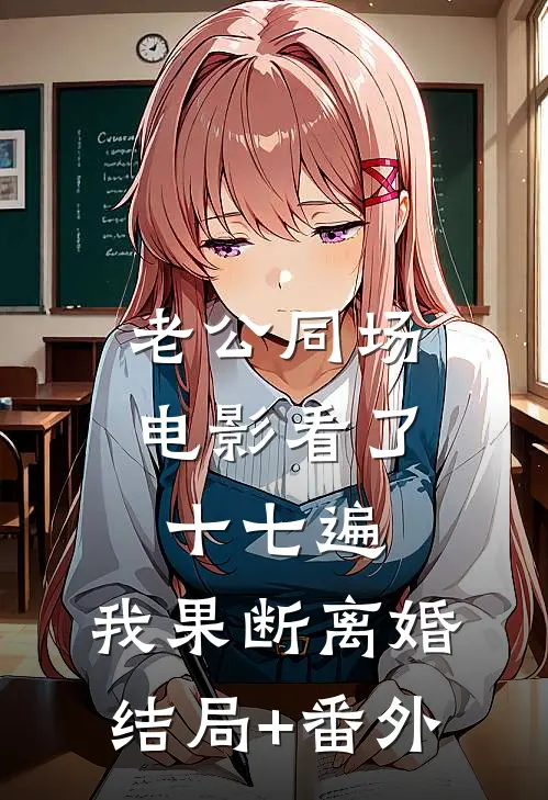 老公同场电影看了十七遍，我果断离婚结局+番外