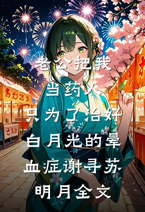 老公把我当药人，只为了治好白月光的晕血症谢寻苏明月全文