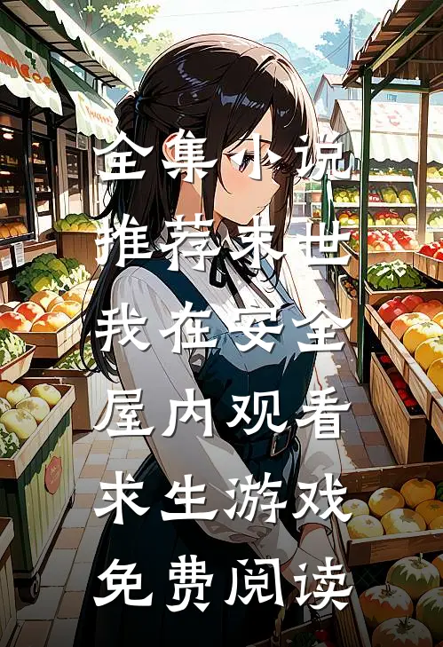 全集小说推荐末世:我在安全屋内观看求生游戏免费阅读