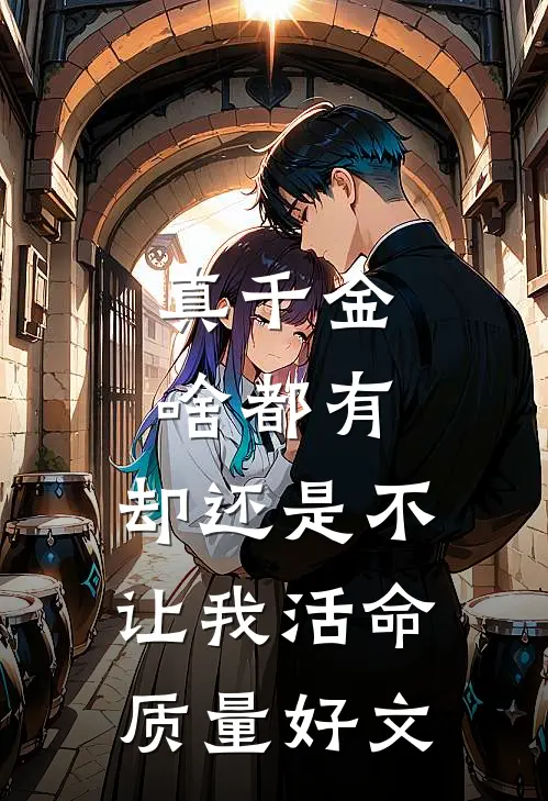 真千金啥都有，却还是不让我活命质量好文