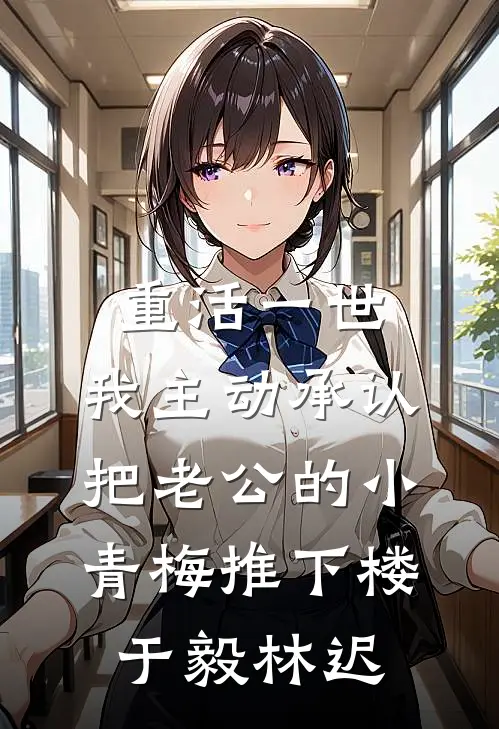 重活一世，我主动承认把老公的小青梅推下楼于毅林迟