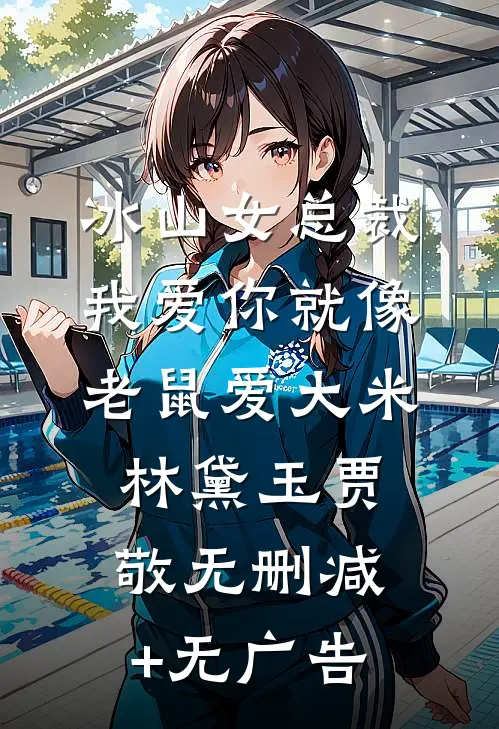 冰山女总裁我爱你就像老鼠爱大米林黛玉贾敬无删减+无广告