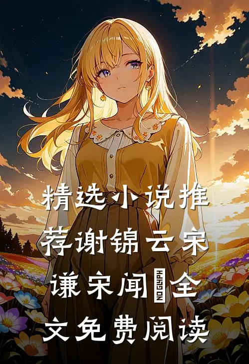 精选小说推荐谢锦云宋谦宋闻璟全文免费阅读