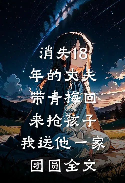 消失18年的丈夫带青梅回来抢孩子，我送他一家团圆全文