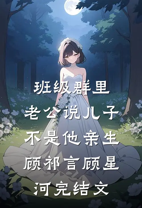 班级群里，老公说儿子不是他亲生顾祁言顾星河完结文