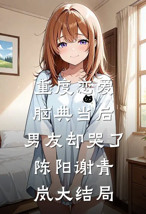 重度恋爱脑典当后，男友却哭了陈阳谢青岚大结局