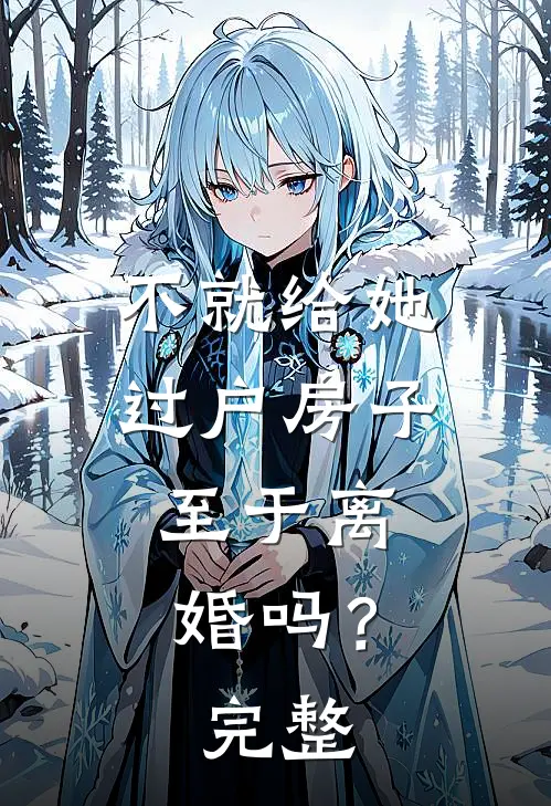 不就给她过户房子，至于离婚吗？完整