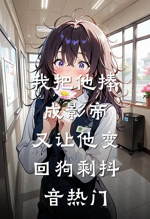 我把他捧成影帝，又让他变回狗剩抖音热门