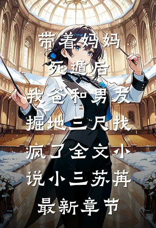 带着妈妈死遁后，我爸和男友掘地三尺找疯了全文小说小三苏苒最新章节