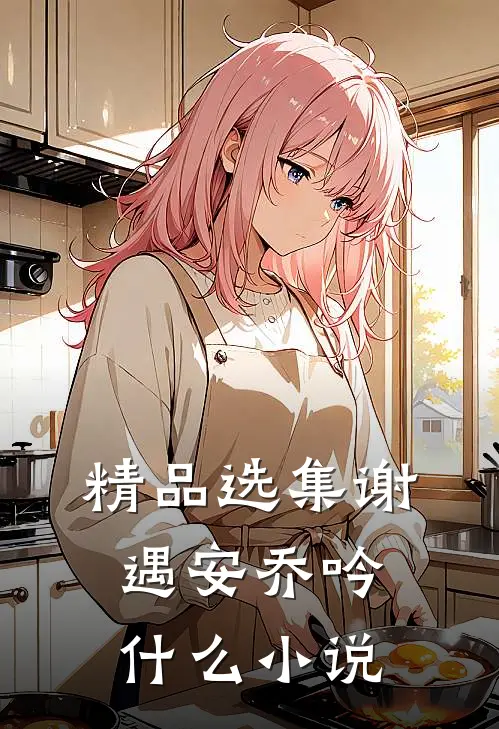 精品选集谢遇安乔吟什么小说