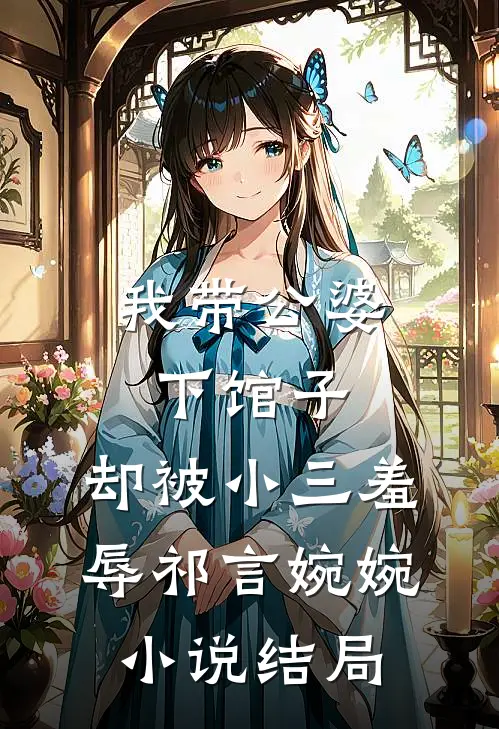 我带公婆下馆子，却被小三羞辱祁言婉婉小说结局