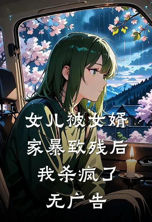 女儿被女婿家暴致残后，我杀疯了无广告