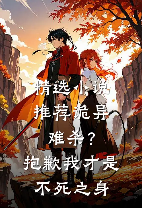 精选小说推荐诡异难杀？抱歉，我才是不死之身