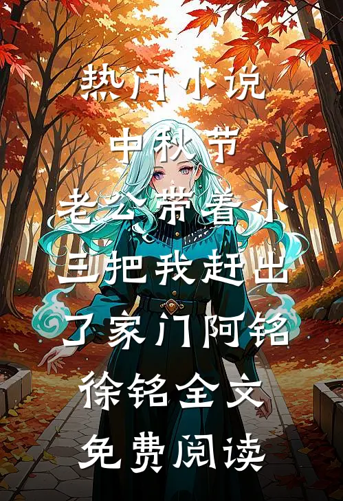 热门小说中秋节，老公带着小三把我赶出了家门阿铭徐铭全文免费阅读