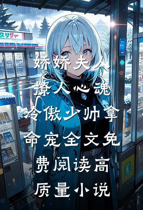 娇娇夫人撩人心魂,冷傲少帅拿命宠全文免费阅读高质量小说