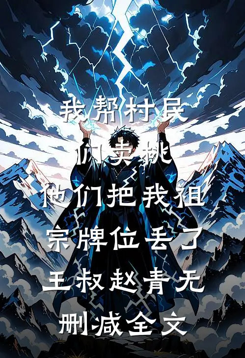 我帮村民们卖桃，他们把我祖宗牌位丢了王叔赵青无删减全文