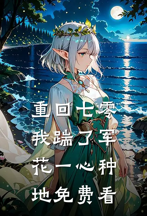 重回七零，我踹了军花一心种地免费看