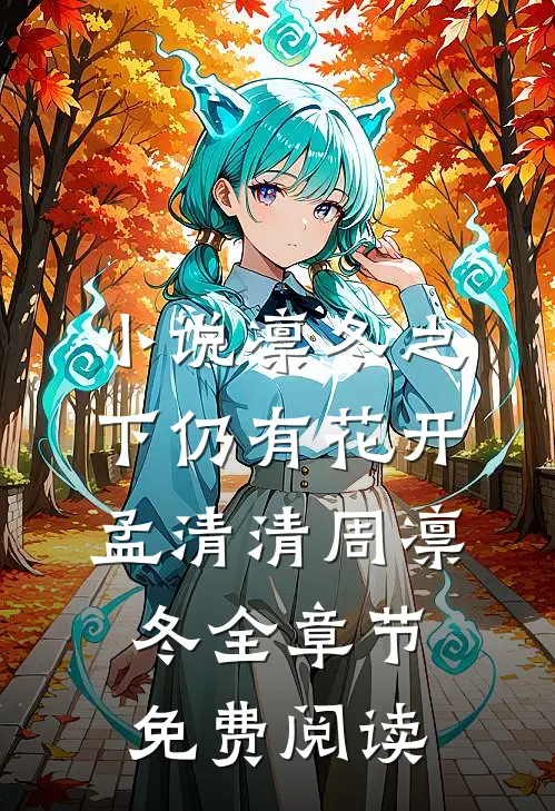 小说凛冬之下仍有花开孟清清周凛冬全章节免费阅读